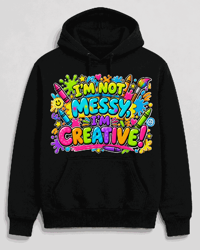 I’m Not Messy, I’m Creative! Hoodie full preview